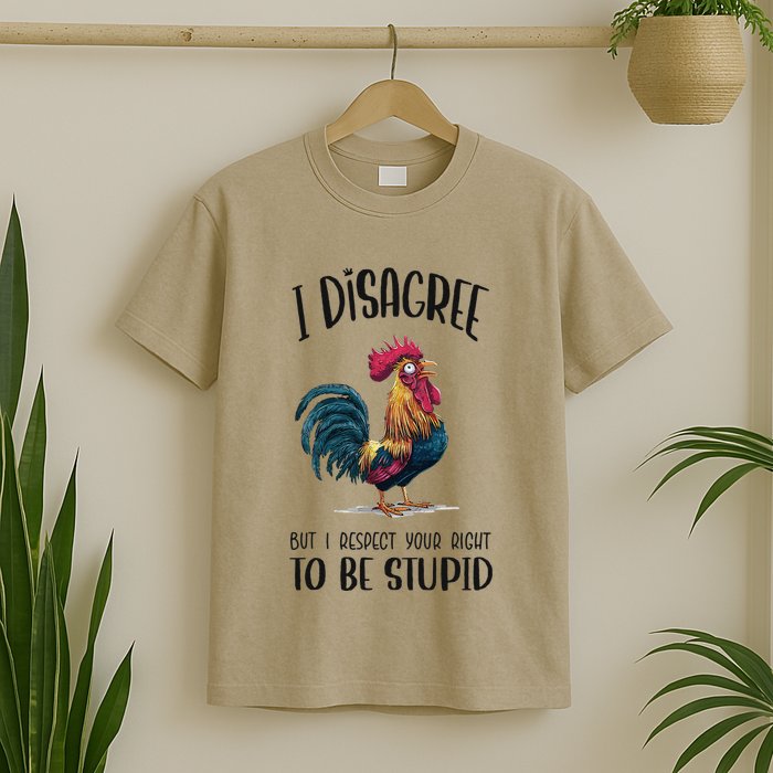 I Disagree But I Respect Your Right To Be Stupid Chicken T-Shirt