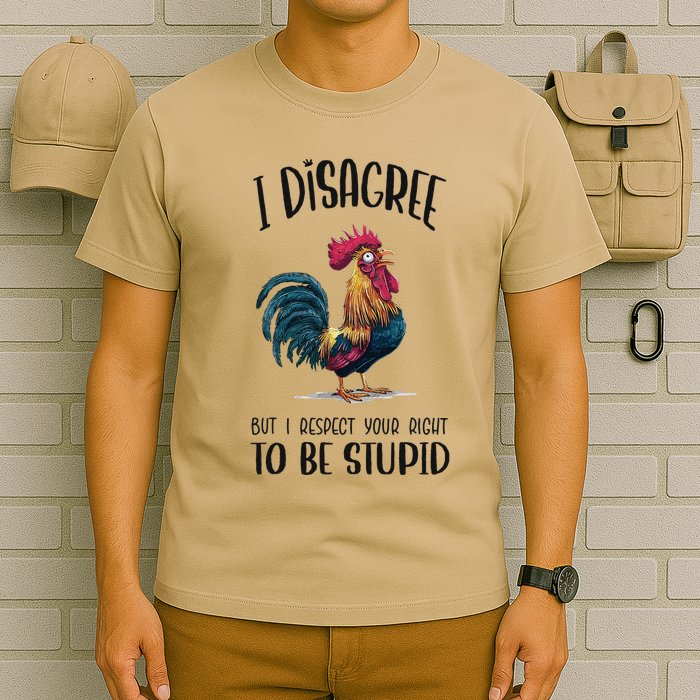 I Disagree But I Respect Your Right To Be Stupid Chicken T-Shirt
