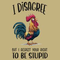 I Disagree But I Respect Your Right To Be Stupid Chicken T-Shirt