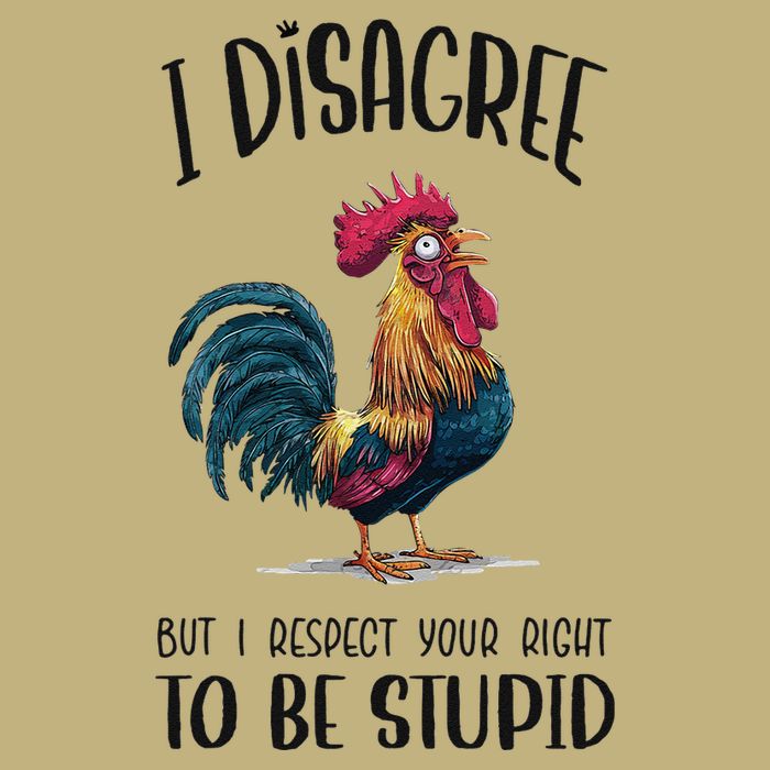 I Disagree But I Respect Your Right To Be Stupid Chicken T-Shirt