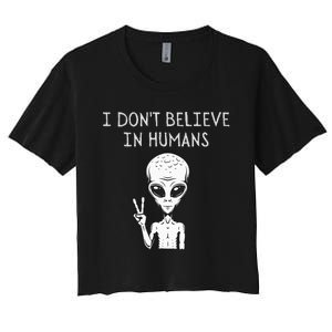 I Dont Believe In Humans Funny Alien UFO Lover Weird Women's Crop Top Tee