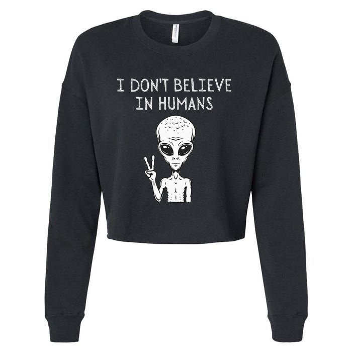 I Dont Believe In Humans Funny Alien UFO Lover Weird Cropped Pullover Crew