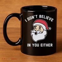 I Don't Believe In You Either Santa Claus 11oz C Handle Ceramic Mug