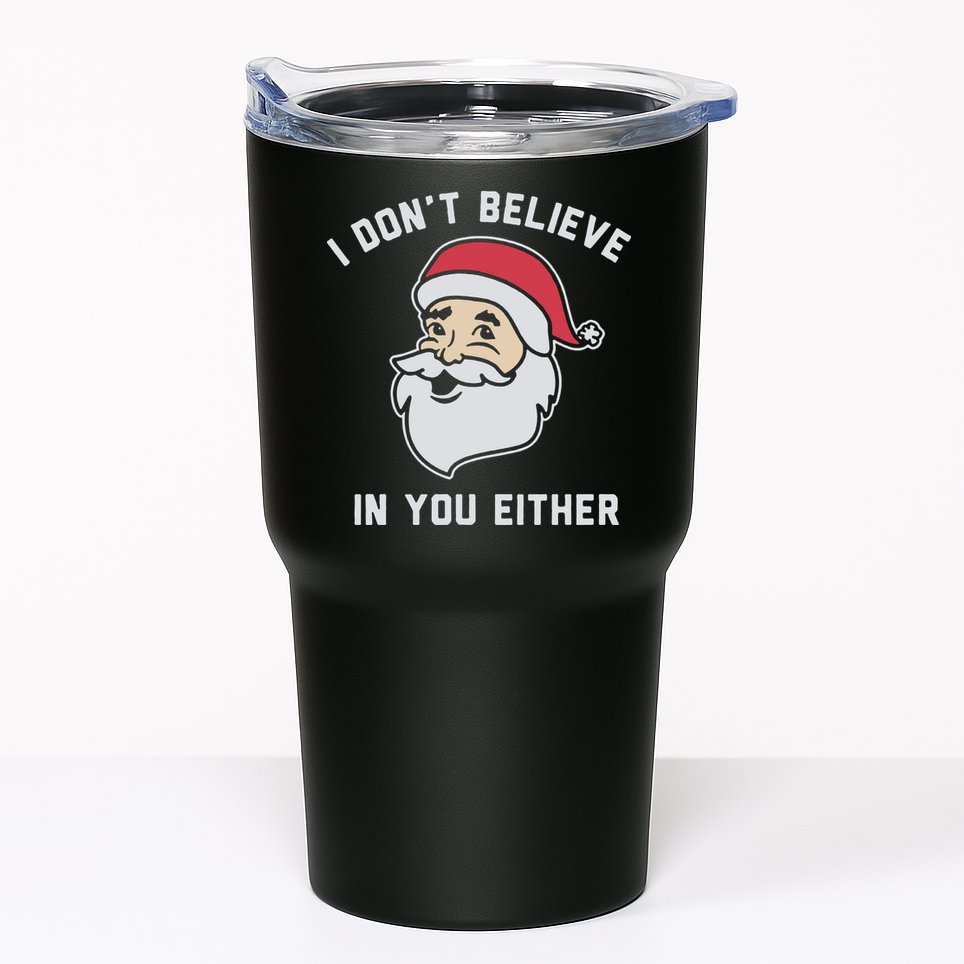 I Don't Believe In You Either Santa Claus Tumbler