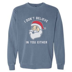 I Don't Believe In You Either Santa Claus Garment-Dyed Sweatshirt