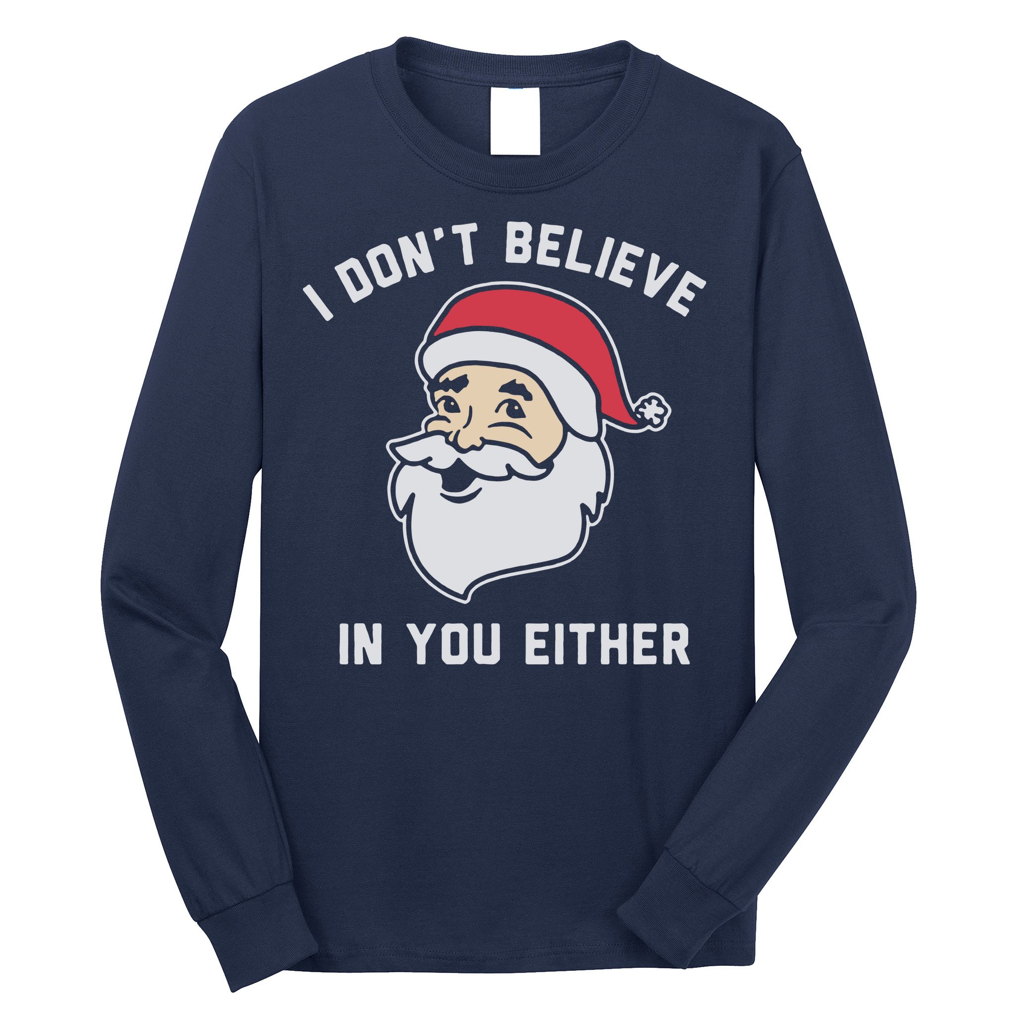 I Don't Believe In You Either Santa Claus Long Sleeve Shirt