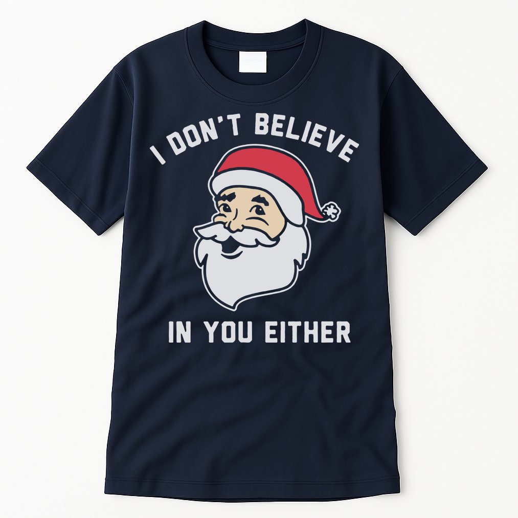 I Don't Believe In You Either Santa Claus Tall T-Shirt