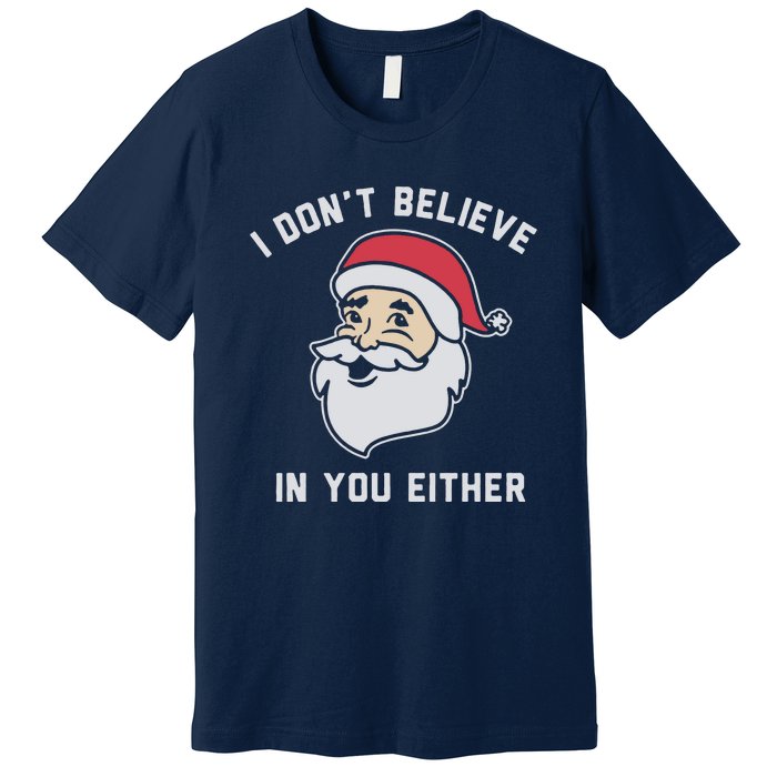 I Don't Believe In You Either Santa Claus Premium T-Shirt