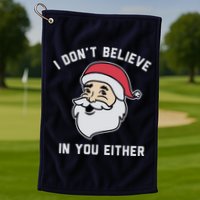 I Don't Believe In You Either Santa Claus Golf Towel