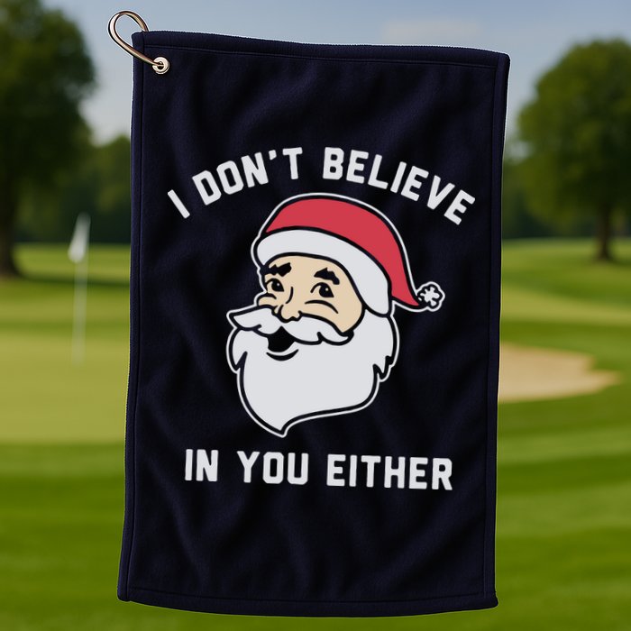 I Don't Believe In You Either Santa Claus Golf Towel