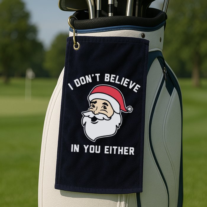 I Don't Believe In You Either Santa Claus Golf Towel