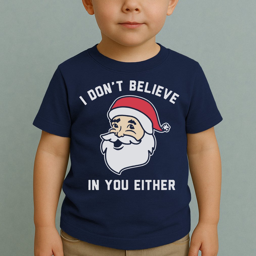 I Don't Believe In You Either Santa Claus Toddler T-Shirt