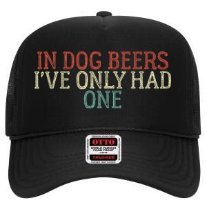 In Dog Beers I've Only Had One Funny High Crown Mesh Back Trucker Hat