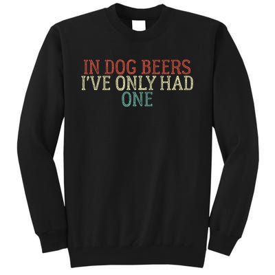 In Dog Beers I've Only Had One Funny Tall Sweatshirt