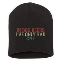 In Dog Beers I've Only Had One Funny Short Acrylic Beanie