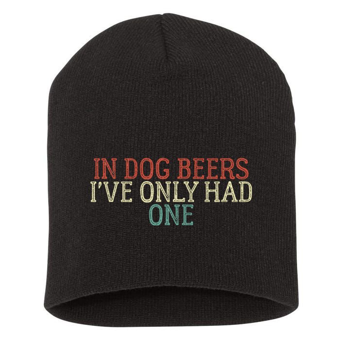 In Dog Beers I've Only Had One Funny Short Acrylic Beanie