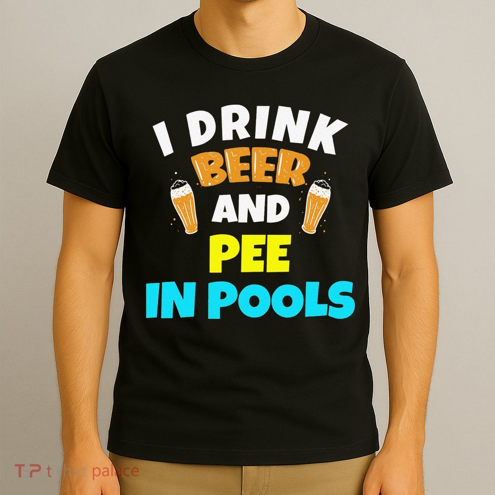I Drink Beer And Pee in Pools Lake River Gifts T-Shirt