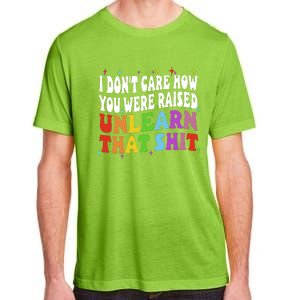 I Don&39;t Care How You Were Raised Unlearn That Adult ChromaSoft Performance T-Shirt