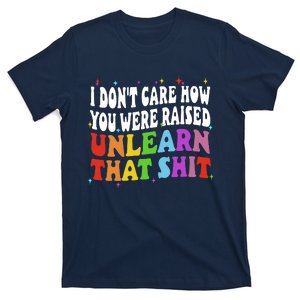 I Don&39;t Care How You Were Raised Unlearn That T-Shirt