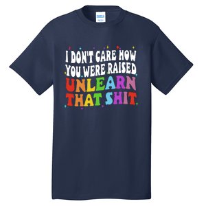 I Don&39;t Care How You Were Raised Unlearn That Tall T-Shirt