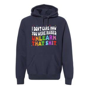 I Don&39;t Care How You Were Raised Unlearn That Premium Hoodie