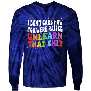 I Don&39;t Care How You Were Raised Unlearn That Tie-Dye Long Sleeve Shirt