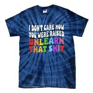 I Don&39;t Care How You Were Raised Unlearn That Tie-Dye T-Shirt