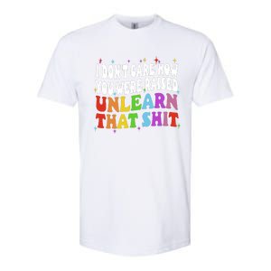 I Don&39;t Care How You Were Raised Unlearn That Softstyle CVC T-Shirt