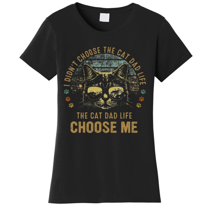 I Didn't Choose The Cat Dad Life The Cat Dad Life Choose Me Women's T-Shirt