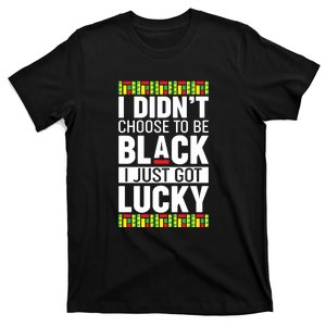 I Didn't Choose To Be Black I Just Got Lucky Black Pride T-Shirt