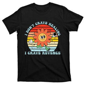 I DonT Crave Healing I Crave Revenge T-Shirt