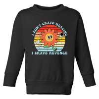 I DonT Crave Healing I Crave Revenge Toddler Sweatshirt