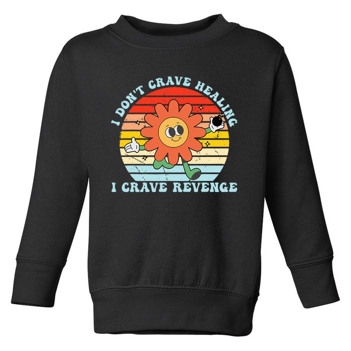 I DonT Crave Healing I Crave Revenge Toddler Sweatshirt