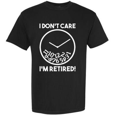 I DonT Care IM Retired Funny Retirement Gift Garment-Dyed Heavyweight T-Shirt