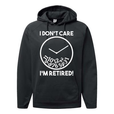 I DonT Care IM Retired Funny Retirement Gift Performance Fleece Hoodie