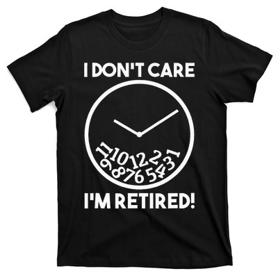 I DonT Care IM Retired Funny Retirement Gift T-Shirt