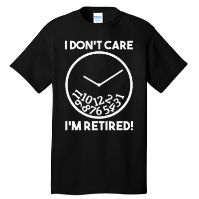 I DonT Care IM Retired Funny Retirement Gift Tall T-Shirt