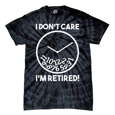 I DonT Care IM Retired Funny Retirement Gift Tie-Dye T-Shirt