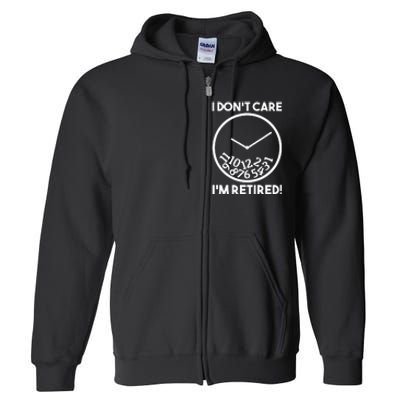 I DonT Care IM Retired Funny Retirement Gift Full Zip Hoodie