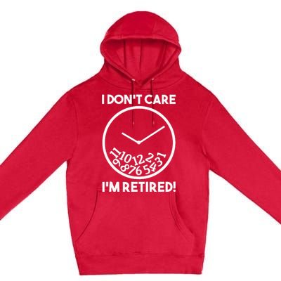 I DonT Care IM Retired Funny Retirement Gift Premium Pullover Hoodie