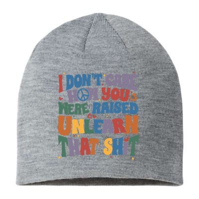 I Dont Care How You Were Raised Unlearn That Shit Sustainable Beanie