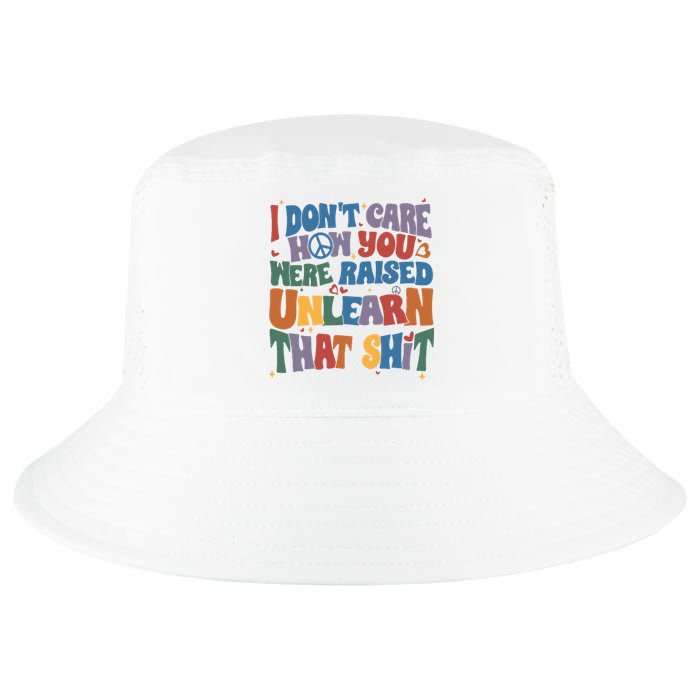 I Dont Care How You Were Raised Unlearn That Shit Cool Comfort Performance Bucket Hat