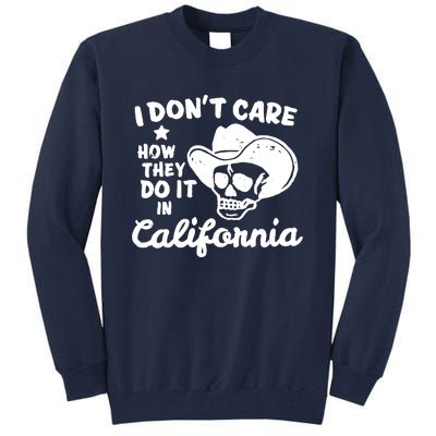 I Dont Care How They Do It In California Funny Gift Tall Sweatshirt