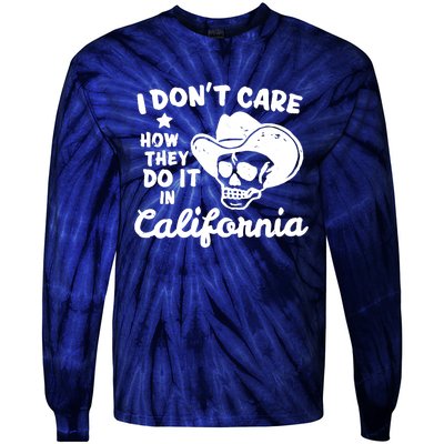 I Dont Care How They Do It In California Funny Gift Tie-Dye Long Sleeve Shirt