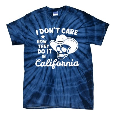 I Dont Care How They Do It In California Funny Gift Tie-Dye T-Shirt