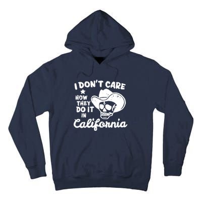 I Dont Care How They Do It In California Funny Gift Tall Hoodie