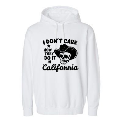 I Dont Care How They Do It In California Funny Gift Garment-Dyed Fleece Hoodie