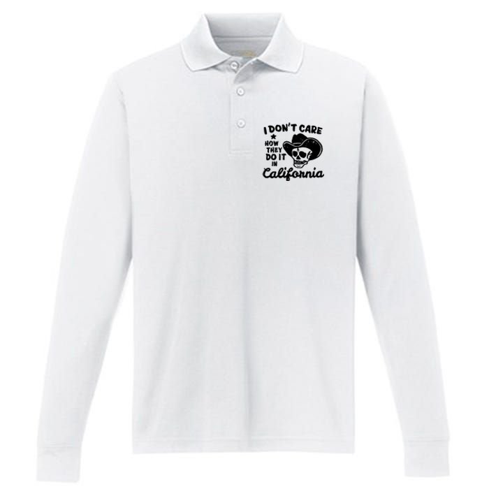 I Dont Care How They Do It In California Funny Gift Performance Long Sleeve Polo