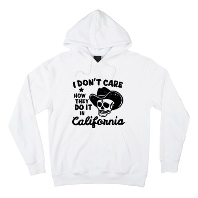 I Dont Care How They Do It In California Funny Gift Hoodie