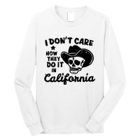 I Dont Care How They Do It In California Funny Gift Long Sleeve Shirt